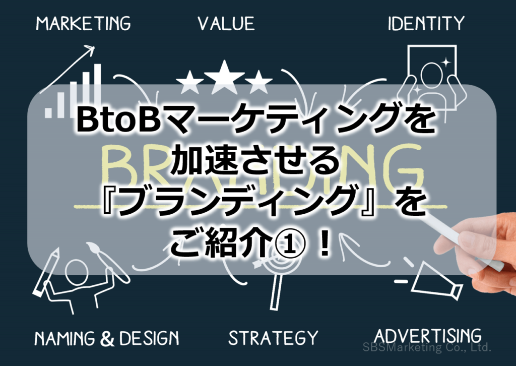BtoBマーケティングを加速させる『ブランディング』をご紹介①！