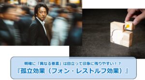 No.335_明確に「異なる要素」は目立って印象に残りやすい！？『孤立効果（フォン・レストルフ効果）』