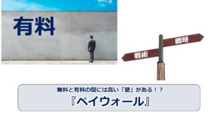 No.268_無料と有料の間には高い「壁」がある！？『ペイウォール』