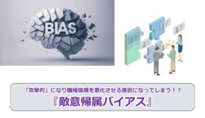 「攻撃的」になり職場環境を悪化させる原因になってしまう！？『敵意帰属バイアス』