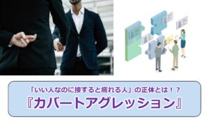 No.298_「いい人なのに接すると疲れる人」の正体とは!?『カバートアグレッション』
