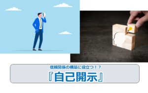 No.251_信頼関係の構築に役立つ！？『自己開示』