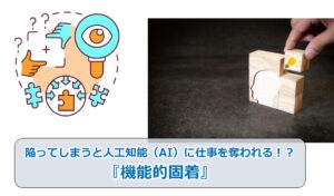 No.10_陥ってしまうと人工知能（AI）に仕事を奪われる！？『機能的固着』