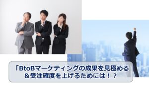 No.149_BtoBマーケティングの成果を見極める＆受注確度を上げるためには！？