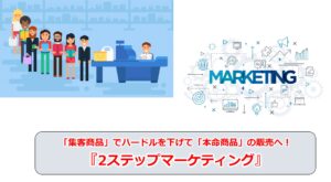 No.188_「集客商品」でハードルを下げて「本命商品」の販売へ！『2ステップマーケティング』