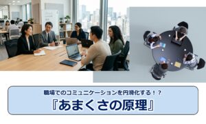 No.328_職場でのコミュニケーションを円滑化する！？『あまくさの原理』