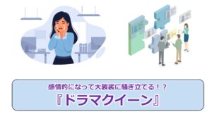 No.306_感情的になって大袈裟に騒ぎ立てる!?『ドラマクイーン』