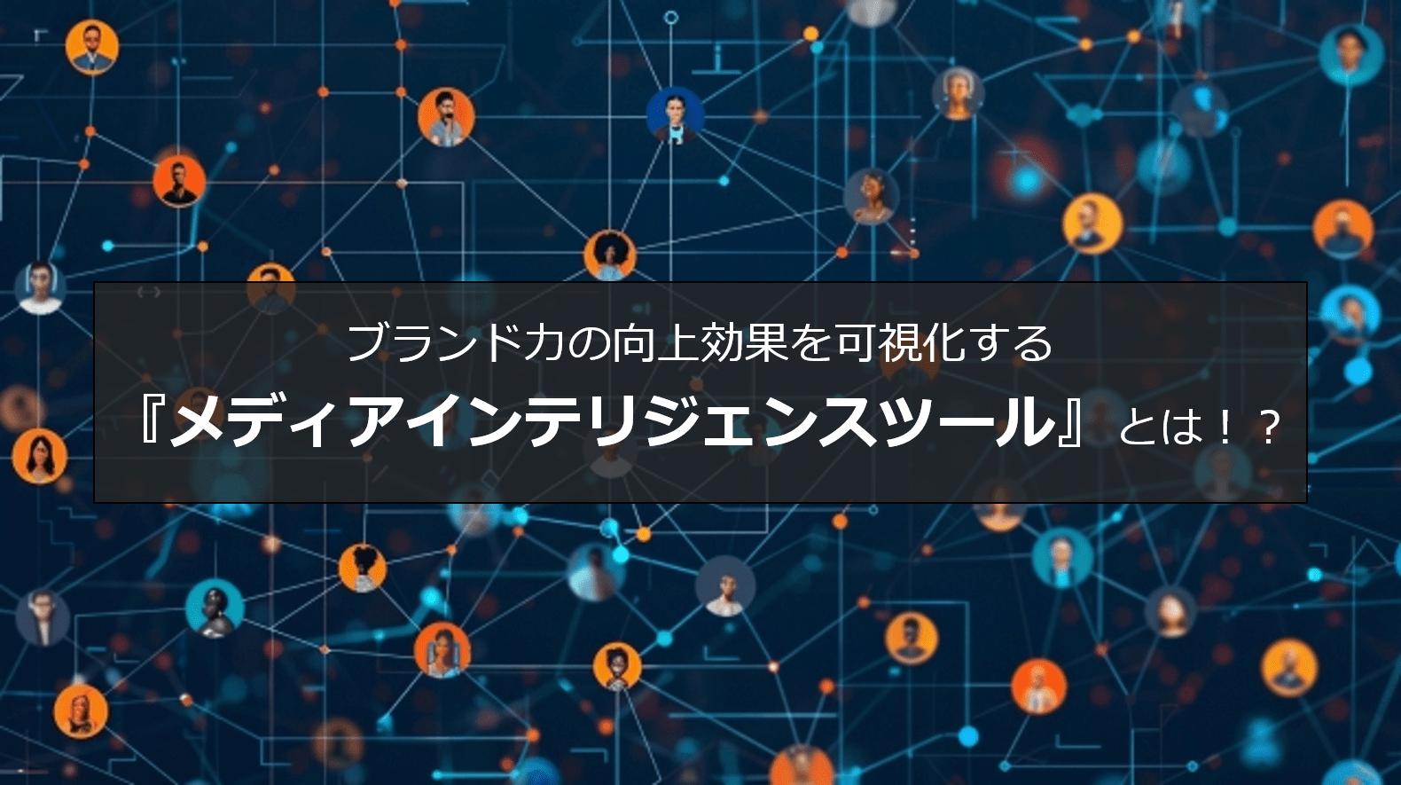 ブランド力の向上効果を可視化する『メディアインテリジェンスツール』とは！？