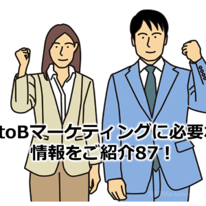 BtoBマーケティングに必要な情報をご紹介87！