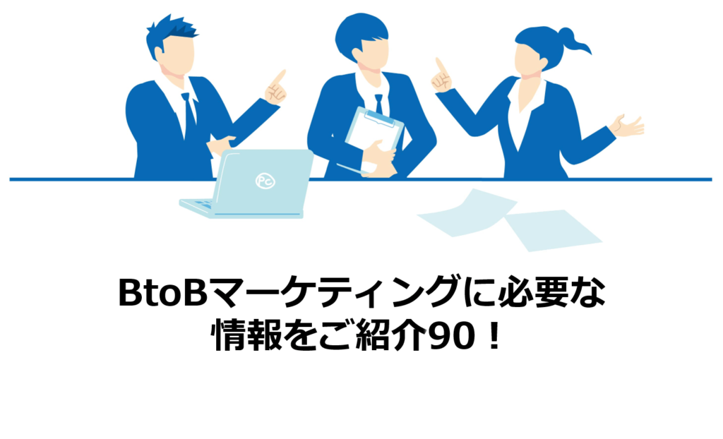 BtoBマーケティングに必要な情報をご紹介90！