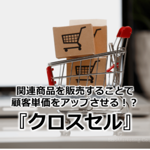 関連商品を販売することで顧客単価をアップさせる！？『クロスセル』