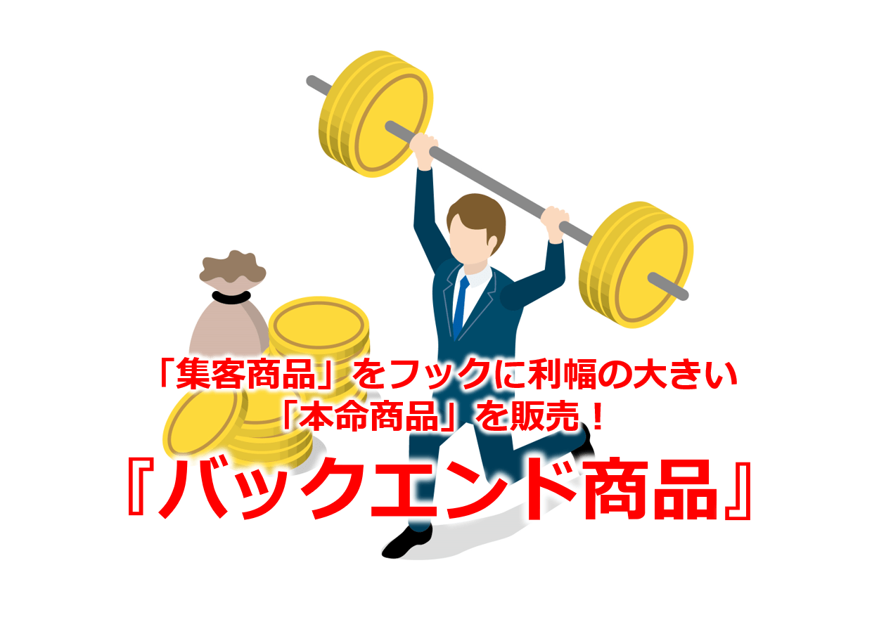 「集客商品」をフックに利幅の大きい「本命商品」を販売！『バックエンド商品』