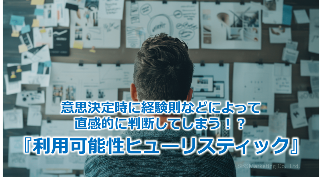 意思決定時に経験則などによって直感的に判断してしまう！？『利用可能性ヒューリスティック』