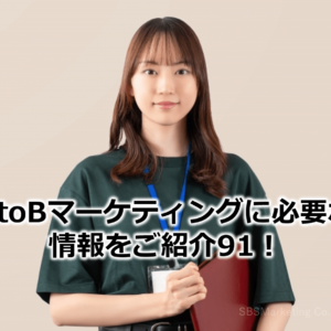 BtoBマーケティングに必要な情報をご紹介91！