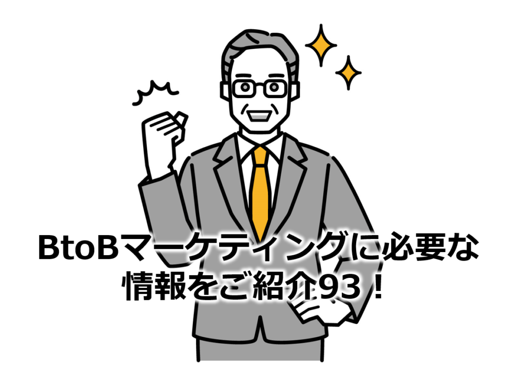 BtoBマーケティングに必要な情報をご紹介93！