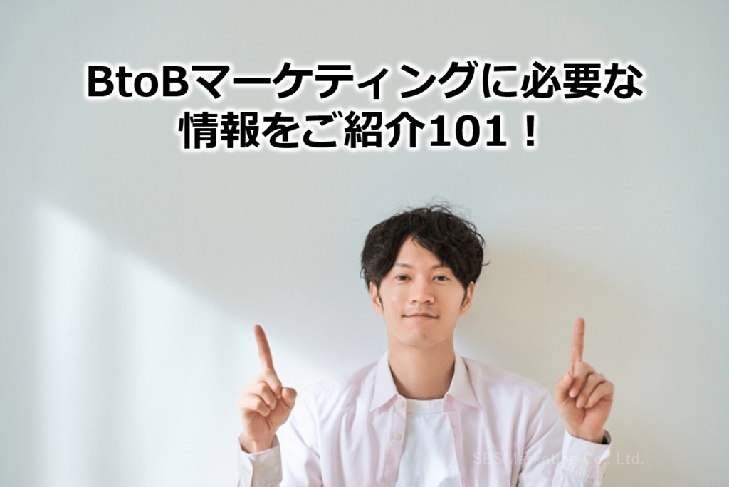 BtoBマーケティングに必要な情報をご紹介101！