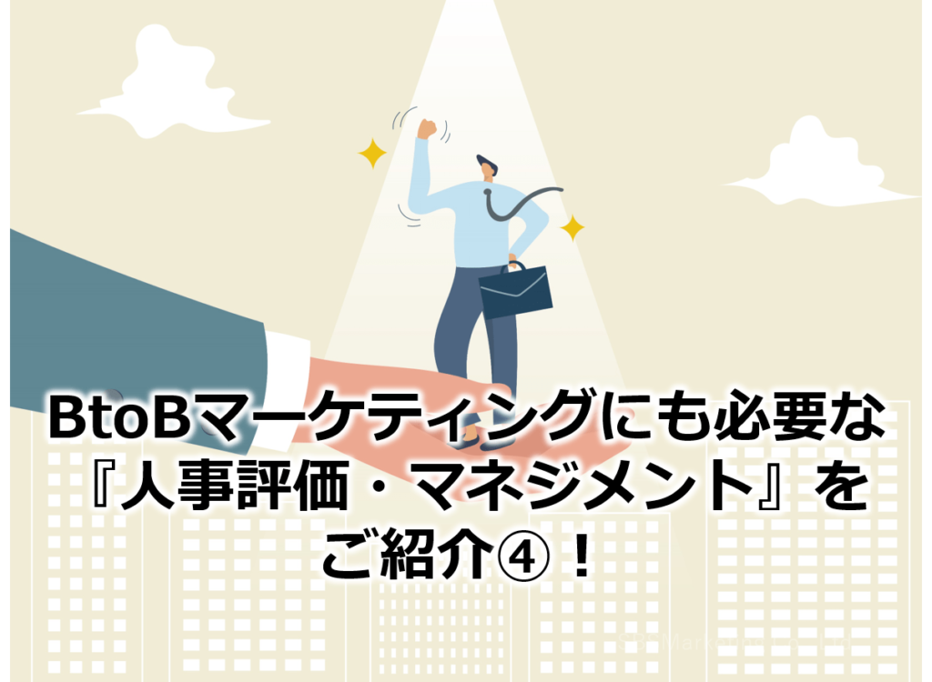 BtoBマーケティングにも必要な『人事評価・マネジメント』をご紹介④！