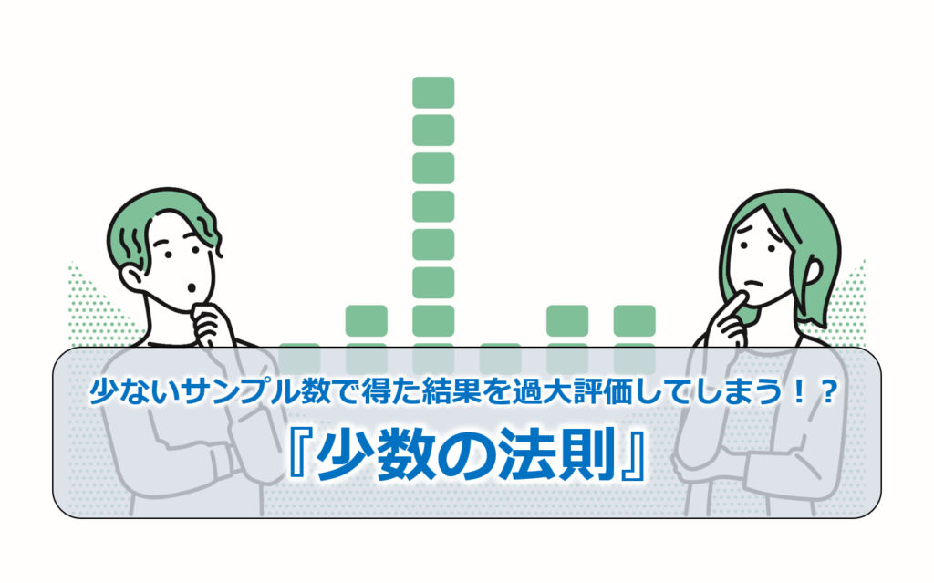 少ないサンプル数で得た結果を過大評価してしまう！？『少数の法則』