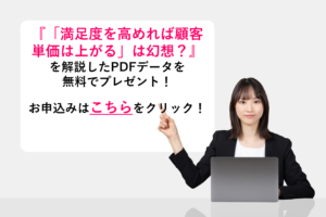 『「満足度を高めれば顧客単価は上がる」は幻想？』を解説したPDFデータを無料でプレゼント！