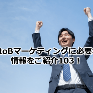 BtoBマーケティングに必要な情報をご紹介103！