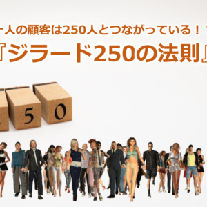 一人の顧客は250人とつながっている！？『ジラード250の法則』