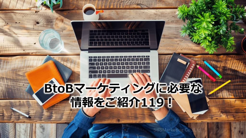 BtoBマーケティングに必要な情報をご紹介119!