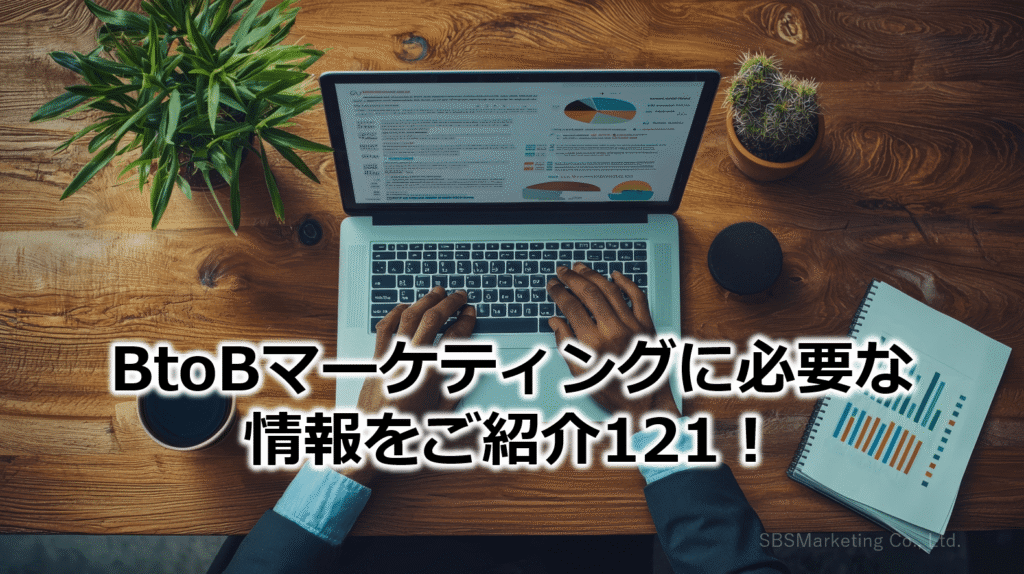 BtoBマーケティングに必要な情報をご紹介121！