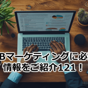 BtoBマーケティングに必要な情報をご紹介121！