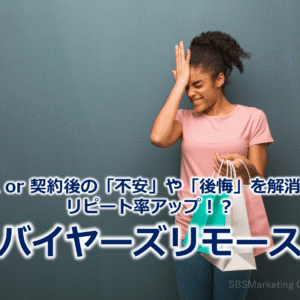 購入 or 契約後の「不安」や「後悔」を解消してリピート率アップ！？『バイヤーズリモース』