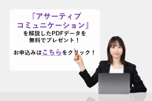 『アサーティブコミュニケーション』を解説したPDFデータを無料でプレゼント！