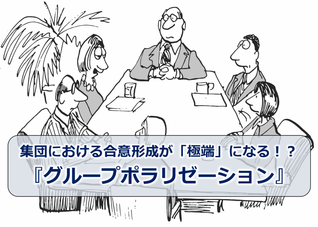 集団における合意形成が「極端」になる！？『グループポラリゼーション』