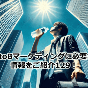 BtoBマーケティングに必要な情報をご紹介129！