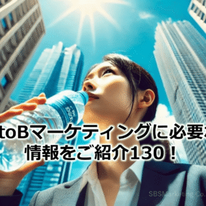 BtoBマーケティングに必要な情報をご紹介130！