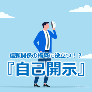 信頼関係の構築に役立つ！？『自己開示』