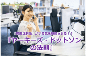 「適度な刺激」がやる気を継続させる！？『ヤーキーズ・ドットソンの法則』