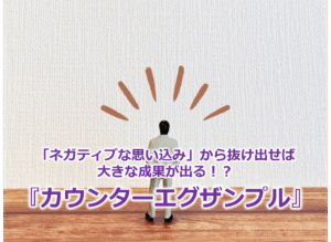 「ネガティブな思い込み」から抜け出せば大きな成果が出る！？『カウンターエグザンプル』