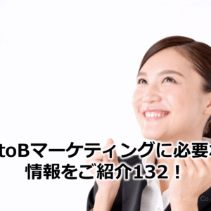 BtoBマーケティングに必要な情報をご紹介132！