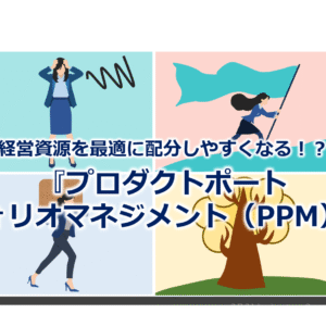 経営資源を最適に配分しやすくなる！？『プロダクトポートフォリオマネジメント（PPM）』