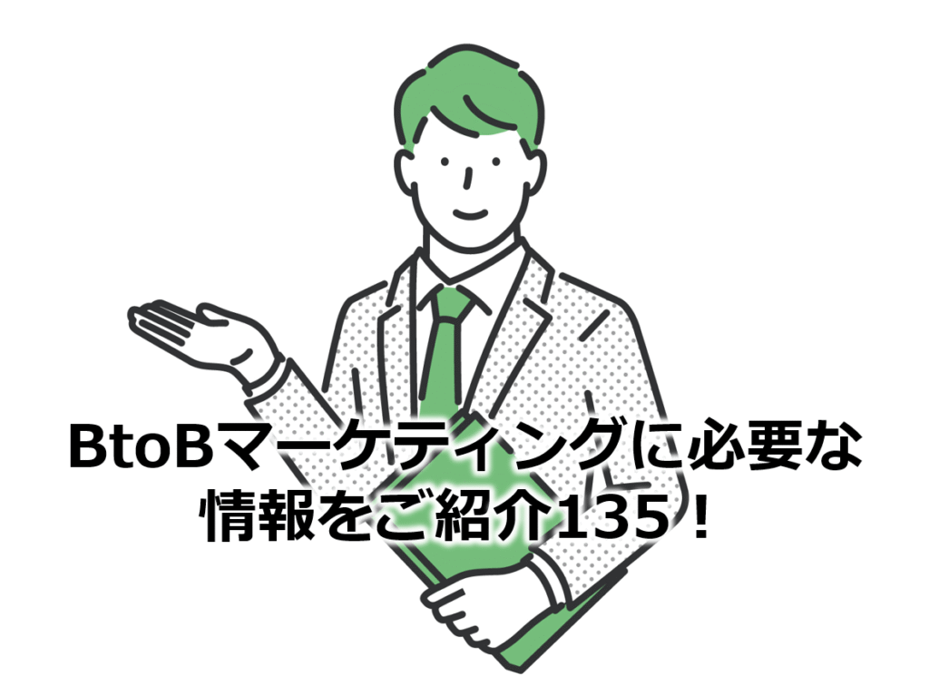BtoBマーケティングに必要な情報をご紹介135!