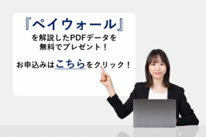 『ペイウォール』を解説したPDFデータを無料でプレゼント！
