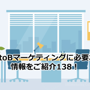 BtoBマーケティングに必要な情報をご紹介138！