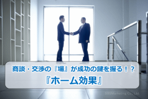 商談・交渉の『場』が成功の鍵を握る！？『ホーム効果』