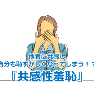 他者に共感し自分も恥ずかしくなってしまう！？『共感性羞恥』