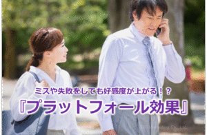 ミスや失敗をしても好感度が上がる！？『プラットフォール効果』