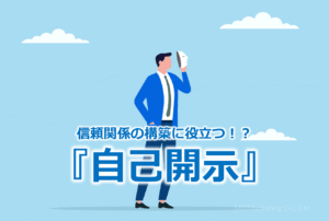 信頼関係の構築に役立つ！？『自己開示』
