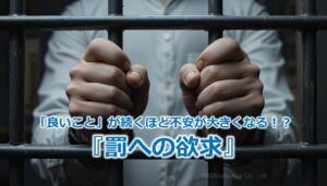 「良いこと」が続くほど不安が大きくなる！？『罰への欲求』
