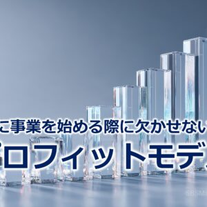 新たに事業を始める際に欠かせない！？『プロフィットモデル』