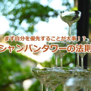 まず自分を優先することが大事！？『シャンパンタワーの法則』