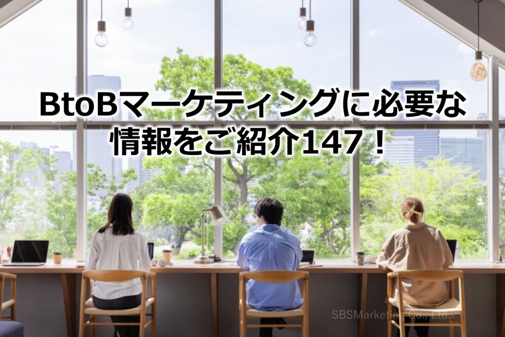 BtoBマーケティングに必要な情報をご紹介147！