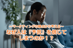 ~マーケティングの観点から考える~なぜ人は『予言』を信じてしまうのか!?